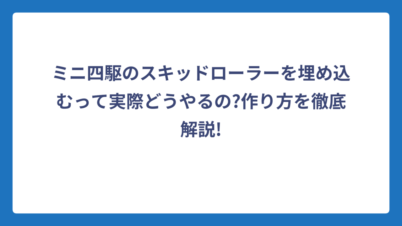 ミニ四駆のスキッドローラーを埋め込むって実際どうやるの?作り方を徹底解説!