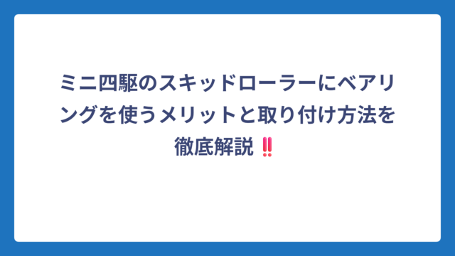 ミニ四駆のスキッドローラーにベアリングを使うメリットと取り付け方法を徹底解説‼️