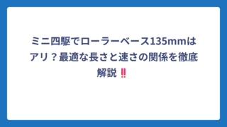 ミニ四駆でローラーベース135mmはアリ？最適な長さと速さの関係を徹底解説‼️
