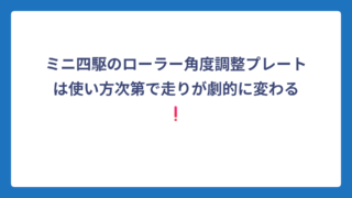 ミニ四駆のローラー角度調整プレートは使い方次第で走りが劇的に変わる❗