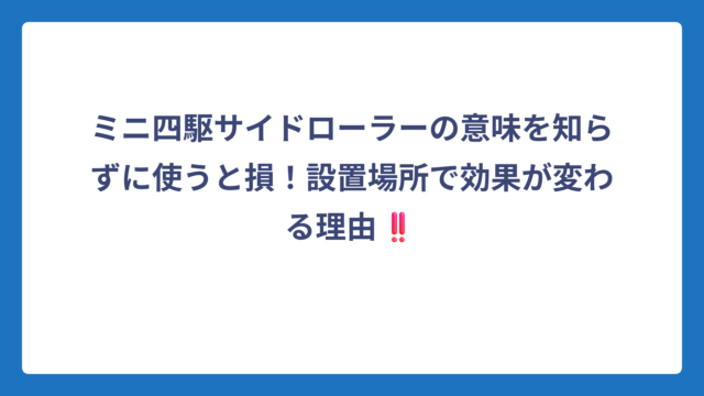 ミニ四駆サイドローラーの意味を知らずに使うと損！設置場所で効果が変わる理由‼️