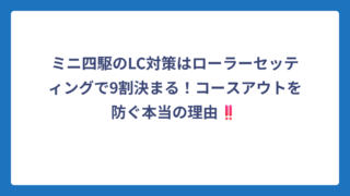 ミニ四駆のLC対策はローラーセッティングで9割決まる！コースアウトを防ぐ本当の理由‼️