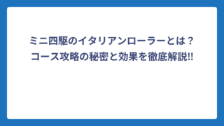 ミニ四駆のイタリアンローラーとは？コース攻略の秘密と効果を徹底解説‼️