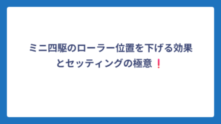 ミニ四駆のローラー位置を下げる効果とセッティングの極意❗