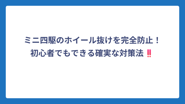 ミニ四駆のホイール抜けを完全防止！初心者でもできる確実な対策法‼️